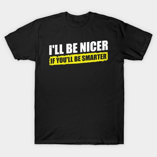 Ill-Be-Nicer-If-Youll-Be-Smarter T-Shirt by GKalArt